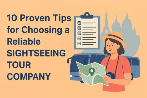 10 Proven Tips for Choosing a Reliable Sightseeing Tour Company